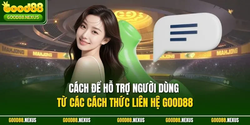 Cách để hỗ trợ người dùng từ các cách thức liên hệ Good88 