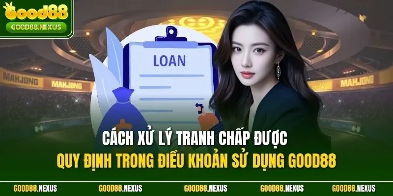 Điều Khoản Sử Dụng Good88: Quy Định Minh Bạch Đảm Bảo Cách xử lý tranh chấp được quy định trong điều khoản sử dụng Good88