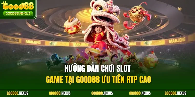 Hướng Dẫn Chơi Slot Game Tại Good88 - Kinh Nghiệm 2025 Hướng dẫn chơi slot game tại Good88 ưu tiên RTP cao