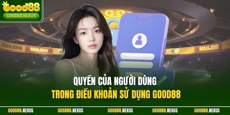 Điều Khoản Sử Dụng Good88: Quy Định Minh Bạch Đảm Bảo Quyền của người dùng trong điều khoản sử dụng Good88